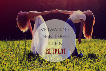 Verwandle dein Leben in ein Retreat